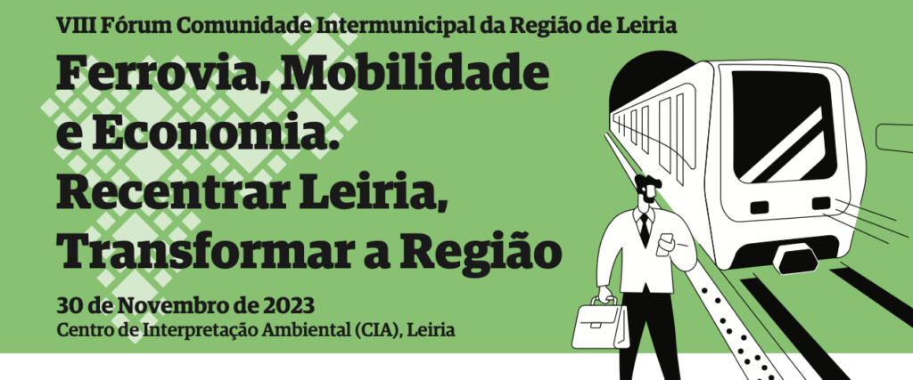 VIII Fórum da Comunidade Intermunicipal da Região de Leiria. Ferrovia, Mobilidade e Economia. 30 novembro
